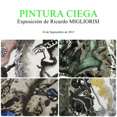 PINTURA CIEGA - Exposición de Ricardo MIGLIORISI - 10 de Septiembre de 2015